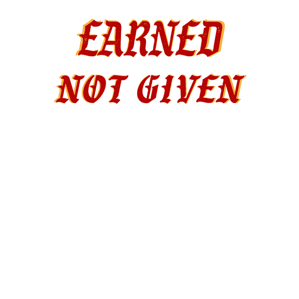 Earned Not Given